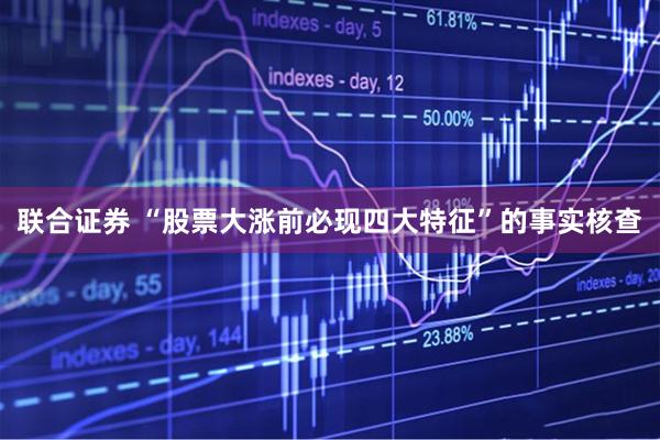 联合证券 “股票大涨前必现四大特征”的事实核查